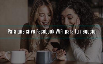 Para qué sirve Facebook WiFi para tu negocio